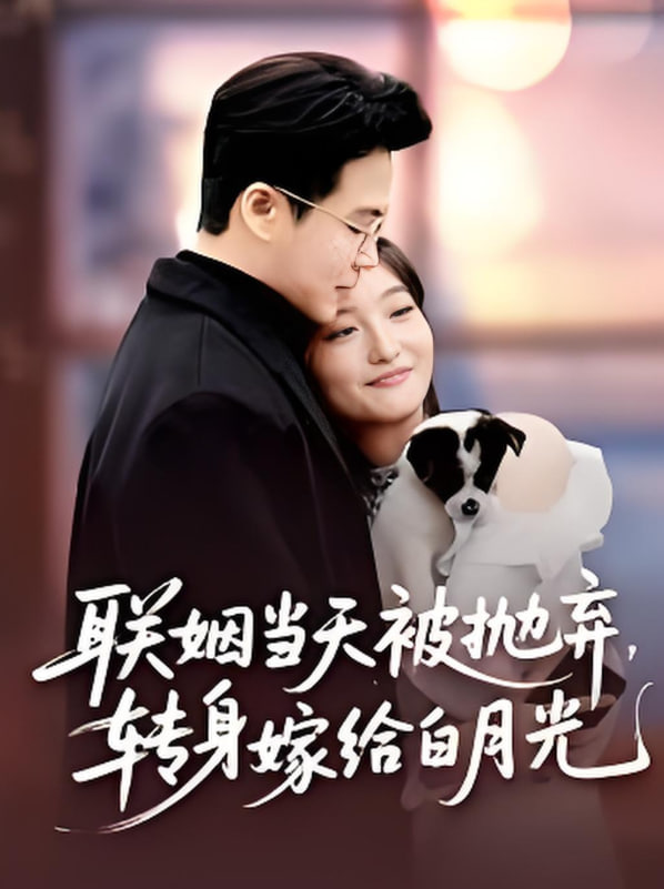 聯(lián)姻當天被拋棄，轉身嫁給白月光（聯(lián)姻當天被拋棄轉身嫁給白月光）(全集)